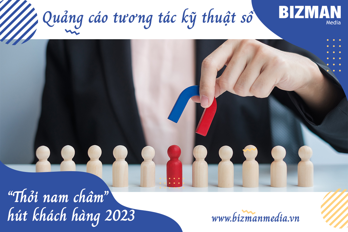 Quảng cáo tương tác kỹ thuật số - “Thỏi nam châm” hút khách hàng 2023 Quảng cáo tương tác kỹ thuật số - “Thỏi nam châm” hút khách hàng 2023